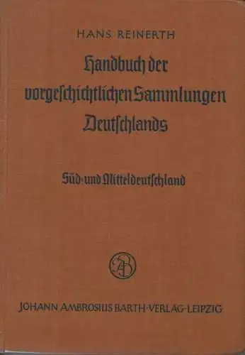 Reinerth, Hans / Merschberger, Gerda: Handbuch der vorgeschichtlichen Sammlungen Deutschlands : Reichsbund für Deutsche Vorgeschichte ; Süd- und Mitteldeutschland einschl. d. Protektorats Böhmen u. Mähren. 