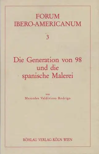 Valdivieso Rodrigo, Mercedes: Die Generation von 98 und die spanische Malerei. (Forum Ibero-Americanum ; Bd. 3). 