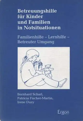 Scharl, Bernhard / Fischer-Martin, Patricia / Duzy, Irene: Betreuungshilfe für Kinder und Familien in Notsituationen. Familienhilfe - Lernhilfe - betreuter Umgang. 