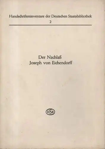 Döhn, Helga (Bearb.): Der Nachlaß Joseph von Eichendorff. (Handschrifteninventare der Deutschen Staatsbibliothek ; 2). 