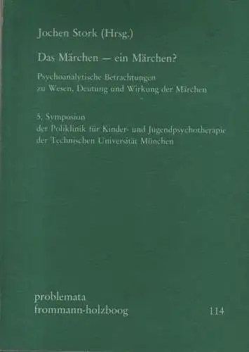 Stork, Jochen (Hrsg.): Das Märchen   ein Märchen?: Psychoanalytische Betrachtungen zu Wesen, Deutung und Wirkung der Märchen. (Problemata ; 114 / Symposion der Poliklinik.. 