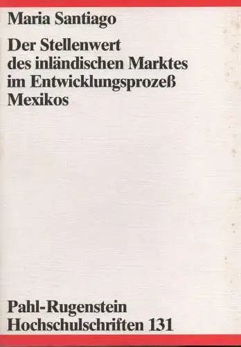 Santiago, Maria: Der Stellenwert des inländischen Marktes im Entwicklungsprozess Mexikos. (Pahl-Rugenstein-Hochschulschriften Gesellschafts- und Naturwissenschaften). 