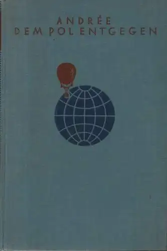 Andrée, Salomon August / Strindberg, R. / Fraenkels, K. / Geiger, Theodor: Dem Pol entgegen. Auf Grund der während Andrées Polarexpedition 1897 geführten u. 1930...
