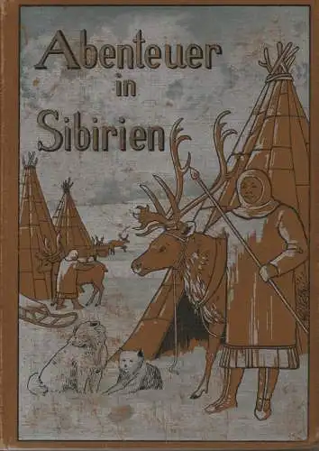 Kennan, Georg / Haek, David (Hrsg.) / Johannsen, Th (Illustr.): Abenteuer in Sibirien: Erlebnisse bei den Volksstämmen Kamtschatkas und Nordasiens : nach dem Englischen des Georg Kennan frei für die Jugend bearbeitet. 