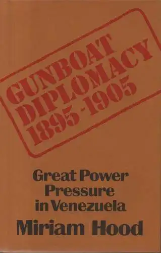 Hood, Miriam: Gunboat diplomacy 1895-1905. Great power pressure in Venezuela.