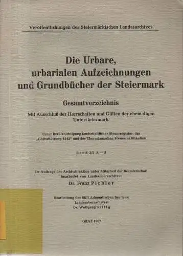 Pichler, Franz: Die Urbare, urbarialen Aufzeichnungen und Grundbücher der Steiermark : Gesamtverz. ; Mit Ausschluß d. Herrschaften u. Gülten der ehemaligen Untersteiermark ; Unter Berücks..