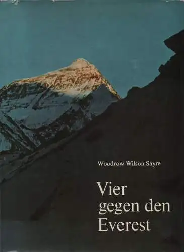 Sayre, Woodrow Wilson: Vier gegen den Everest: die Geschichte der neuesten Kleinexpedition über die Nordflanke ; mit 34 teils farb. Photographien u. 2 Karten. 