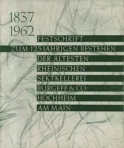 Arntz, Helmut (Verf.) / Sektkellerei Burgeff & Co. (Hochheim am Main): Chronik der ältesten rheinischen Sektkellerei Burgeff & Co. Hochheim am Main zum 125jährigen Bestehen : [1837 - 1962]. 