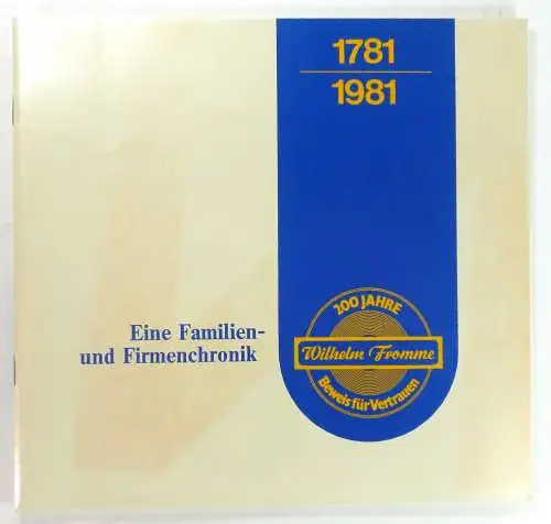 Werbeagentur J. Wiegel: 200 Jahre Wilhelm Fromme. Eine Familien- und Firmenchronik. 1781-1981. Beweis für Vertrauen.