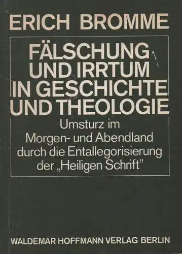 Bromme, Erich R: Fälschung und Irrtum in Geschichte und Theologie. Umsturz im Morgen- und Abendland durch die Entallegorisierung der "Heiligen Schrift". 