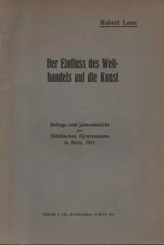 Lanz, Robert: Der Einfluss des Welthandels auf die Kunst. (Beilage zum Jahresbericht des Städtischen Gymnasiums in Bern, 1911). 