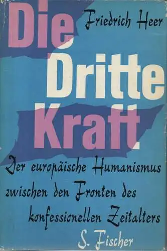 Heer, Friedrich: Die dritte Kraft. Der europäische Humanismus zwischen den Fronten des konfessionellen Zeitalters. 