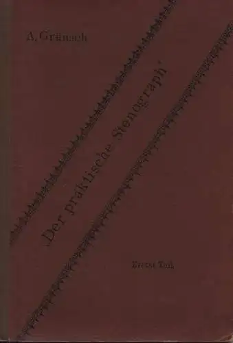 Grünsch, August: Der praktische Stenograph : Fortbildungsbuch f. vereinfachte deutsche Stenographie. 