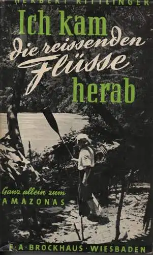 Rittlinger, Herbert: Ich kam die reissenden Flüsse herab. Ganz allein zum Amazonas. 