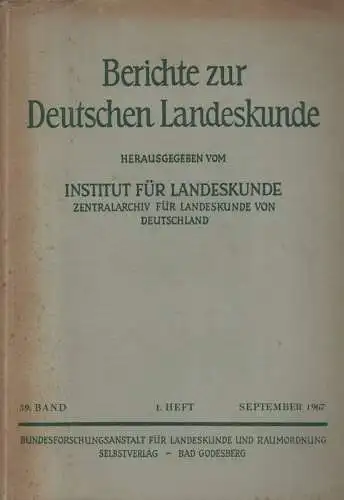 Institut für Landeskunde - Zentralarchiv für Landeskunde von Deutschland (Hrsg.): Berichte zur Deutschen Landeskunde. 39. Band. 1. Heft. Sept. 1967. 