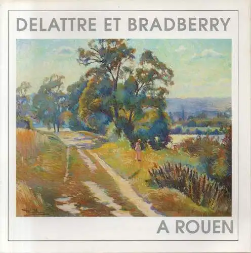 Galerie Mireille Fleury (Hrsg.): Delattre et Bradberry A Rouen.  L' Ecole De Rouen. Collection Alain Letailleur. 13 octobre 1989 / 4 novembre 1989. (Ausstellungskatalog). 