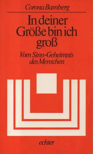 Bamberg, Corona: In deiner Größe bin ich groß. Vom Sinn-Geheimnis des Menschen. 