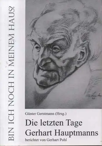 Pohl, Gerhart / Gerstmann, Günter (Hrsg.): Bin ich noch in meinem Haus? Die letzten Tage Gerhart Hauptmanns. 