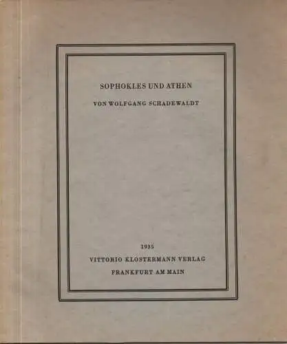 Schadewaldt, Wolfgang: Sophokles und Athen: [Antrittsrede, gehalten an der Universität Leipzig im Januar 1935]. (Wissenschaft und Gegenwart ; 7). 