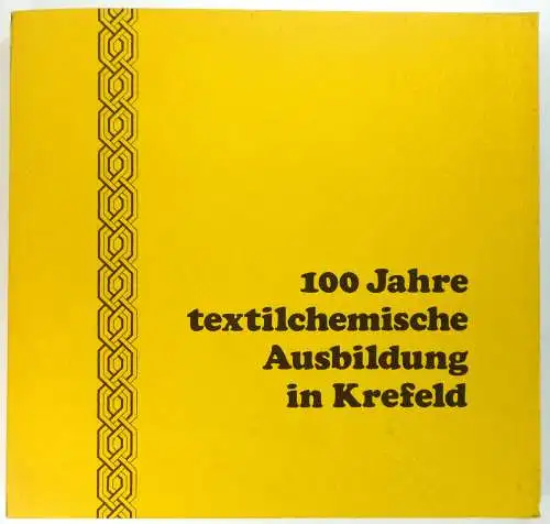 Sroka, Peter / Hildegard Brocher (Hg.): 100 Jahre textilchemische Ausbildung in Krefeld 1883-1983 - 60 Jahre lacktechnische Ausbildung in Krefeld 1923-1983. Fachhochschule Niederrhein. Fachbereich Chemie - Textilchemische Laboratorien Krefeld. 