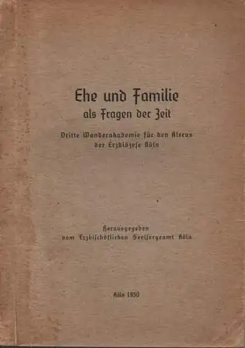 Heinen, Wilhelm: Ehe und Familie als Fragen der Zeit: 3. Wanderakademie f. d. Klerus d. Erzdiözese Köln. 