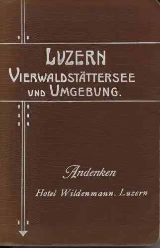 Heer, Jakob Christoph (Text) / Offizielle Verkehrs-Kommission Luzern (Hrsg.): Führer für Luzern, Vierwaldstättersee u. Umgebung. zahlreichen Illustrationen von ..., Stadtplan und Karte vom Vierwaldstätter See, Routen- u. Terrain-Karte.