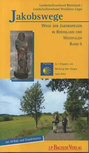 Landschaftsverband Rheinland (Hrsg.): Jakobswege. Bd. 5., ... in Rheinland und Westfalen : in 7 Etappen zu Fuß und per Rad von Marburg über Siegen nach.. 