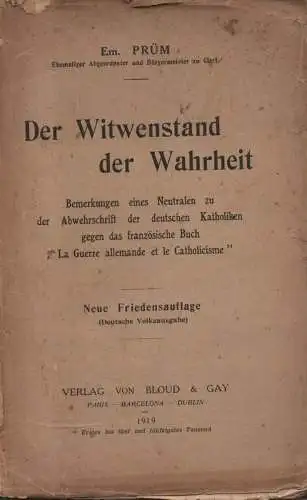 Prüm, Emil: Der Witwenstand der Wahrheit. Bemerkungen eines Neutralen zu der Abwehrschrift d. deutschen Katholiken gegen d. französische Buch "La guerre allemande et le Catholocisme". Neue Friedensauflage. 