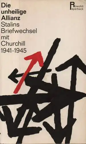 Stalin, Josif V. / Churchill, Winston: Die unheilige Allianz. Stalins Briefwechsel mit Churchill 1941 - 1945. (Mit e. Einl. u. Erl. zum Text von Manfred Rexin. [Übertr. aus d. Engl. u. aus d. Russ. Red. d. dt. Fassung: Gerhard Schoenberner). 