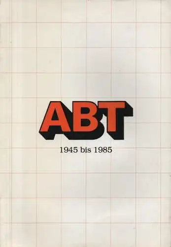 (Ohne Autor): Abt 1945 bis 1985. Firmen-Chronik. 