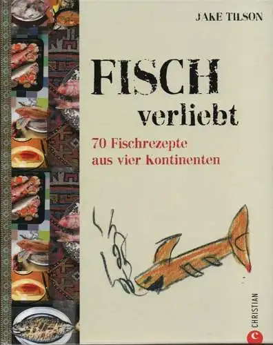 Tilson, Jake: Fisch verliebt. 70 Fischrezepte aus vier Kontinenten. 