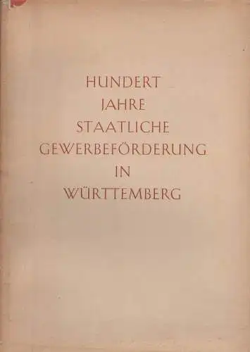 Württemberg-Baden. Landesgewerbeamt Stuttgart (Hrsg.): Hundert Jahre Staatliche Gewerbeförderung in Württemberg : 1848 - 1948. 