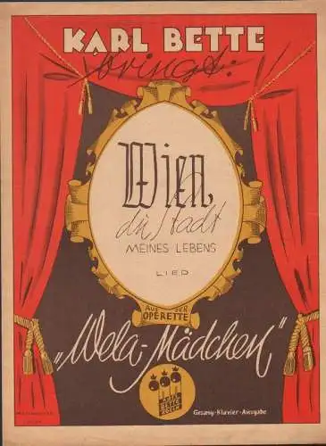 (Bette, Karl): Karl Bette bringt: Wien Du Stadt meines Lebens. Lied.  (Gesang - Klavier - Ausgabe). Aus der Operette "Mela-Mädchen". 