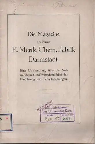 E. Merck, Chem. Fabrik Darmstadt  (Hrsg.): Die Magazine der Firma E. Merck, Chem. Fabrik Darmstadt : E. Untersuchung über d. Notwendigkeit u. Wirtschaftlichkeit d. Einführung v. Einheitspackungen. 