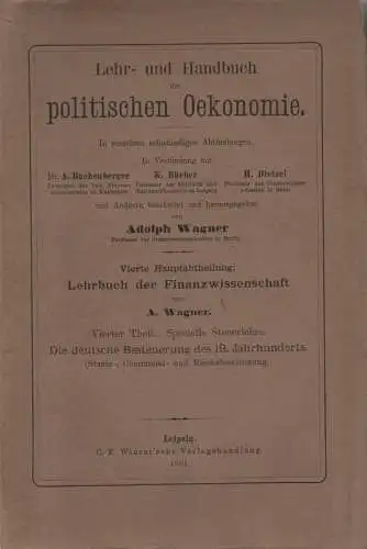 Wagner, Adolph: Lehr  und Handbuch der politischen Oekonomie, 4: Specielle Steuerlehre, Praxis der Besteuerung, die deutsche Besteuerung des 19. Jahrhunderts, Staats , Communal.. 