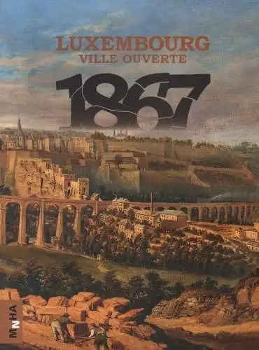 Reinert, François (Hrsg.): Luxembourg: ville ouverte. L'exposition est organisée à l'occasion du 150e anniversaire du Traité de Londres du 11 mai 1867 : l'exposition est ouverte au public du 12 mai au 31 décembre 2017. (Ausstellungskatalog). 