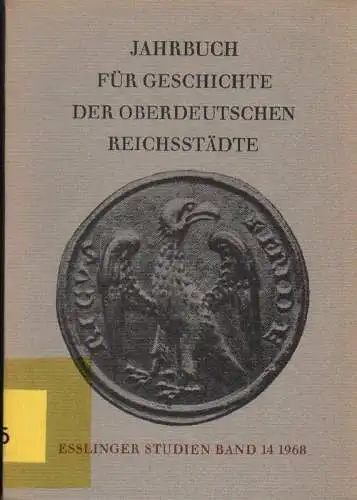 Arbeitsgemeinschaft für Reichsstädtische Geschichtsforschung, Denkmalpflege und Bürgerschaftliche Bildung (Hrsg.): Jahrbuch für Geschichte der oberdeutschen Reichsstädte, 14 (1968): Esslinger Studien. 