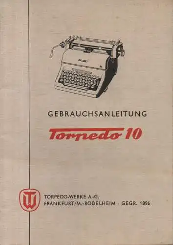 Torpedo Werke A.G: Gebrauchsanleitung Torpedo 10. Bedienungsanleitung für Schreibmaschine Torpedo 10. Nr. d164-5-856.