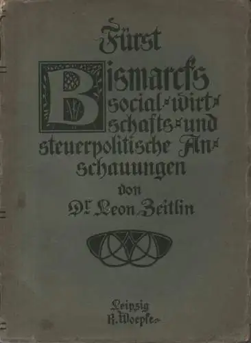 Zeitlin, Leon: Fürst Bismarcks social-, wirtschafts- und steuerpolitische Anschauungen: Darstellung und Kritik. 