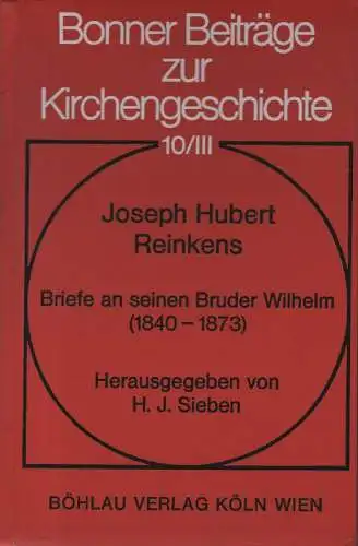 Sieben, H.J. (Hrsg.): Reinkens, Joseph Hubert. Briefe an seinen Bruder Wilhelm (1840 - 1873). Bd.3 (apart). (Bonner Beiträge zur Kirchengeschichte ; 10 / III). 