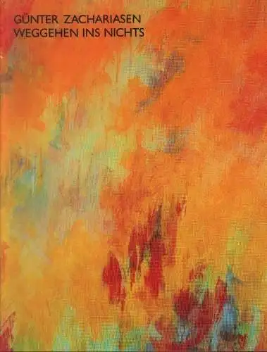 Zachariasen, Günter (Künstler): Günter Zachariasen - Weggehen ins Nichts. (Ausstellungskatalog).