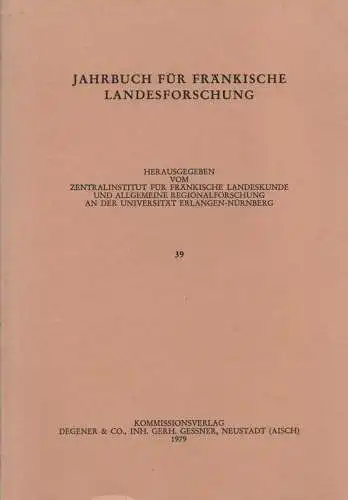 Zentralinstitut für Regionenforschung an der Universität Erlangen-Nürnberg, Sektion Franken (Hrsg.): Jahrbuch für fränkische Landesforschung, 39, 1979. 