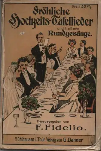 Fidelio, F. (Hrsg.): Fröhliche Hochzeits-Tafellieder und heitere Rundgesänge für grüne, silberne und goldene Hochzeiten. 