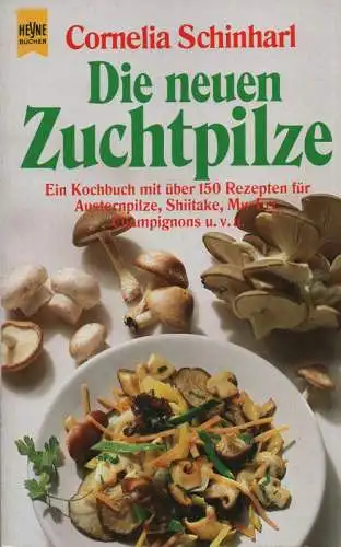 Schinharl, Cornelia: Die neuen Zuchtpilze: über 150 Rezepte mit Austernpilzen, Shi-Take, Mu-Err, Champignons, Egerlingen u.v.a. (Heyne-Kochbuch ; Nr. 4592). 