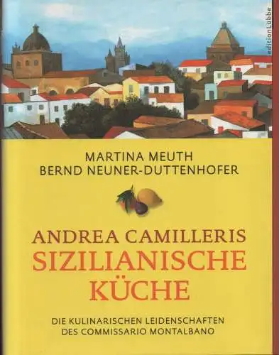 Meuth, Martina / Neuner-Duttenhofer, Bernd: Andrea Camilleris sizilianische Küche. Die kulinarischen Leidenschaften des Commissario Montalbano. 