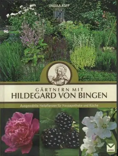 Kopp, Ursula: Gärtnern mit Hildegard von Bingen. Ausgewählte Heilpflanzen für Hausapotheke und Küche. 