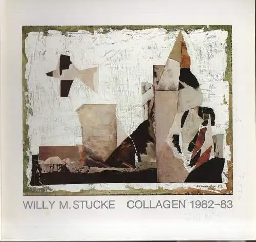 Stucke, Willy M. (Künstler) / Stemmler, Dierk (Text) / Städtisches Kunstmuseum Bonn: Willy M. Stucke: Collagen 1982 - 83. (Ausstellungskatalog). 