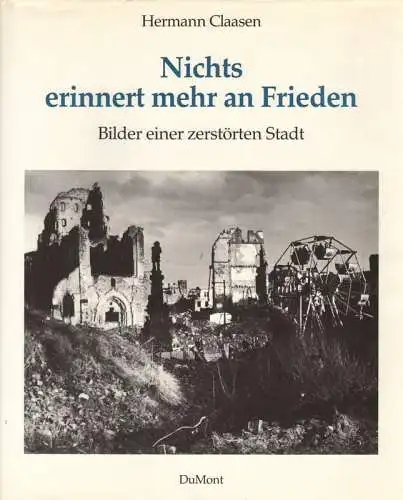 Claasen, Hermann: Nichts erinnert mehr an Frieden. Bilder einer zerstörten Stadt. 