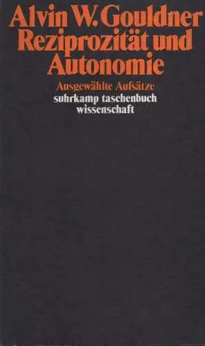 Gouldner, Alvin Ward: Reziprozität und Autonomie. Ausgewählte Aufsätze. (Suhrkamp-Taschenbuch Wissenschaft ; 304). 