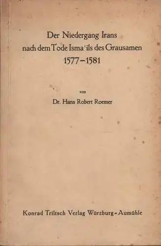 Roemer, Hans Robert: Der Niedergang Irans nach dem Tode Ismails des Grausamen 1577 - 1581. 